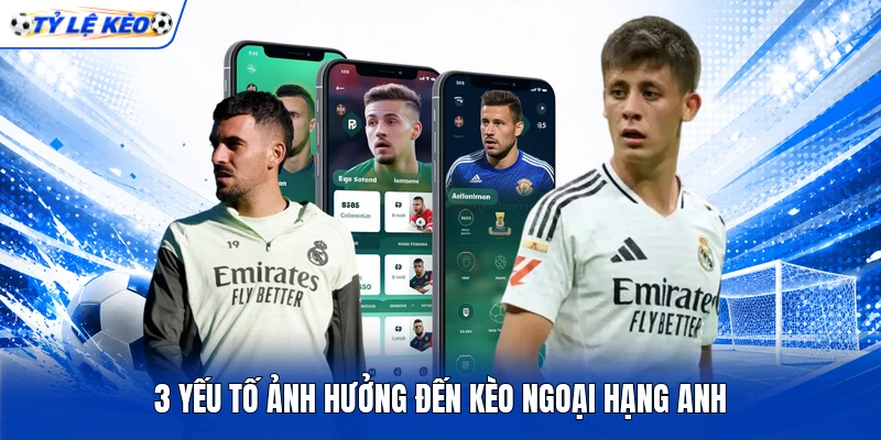 3 yếu tố ảnh hưởng đến kèo Ngoại hạng Anh