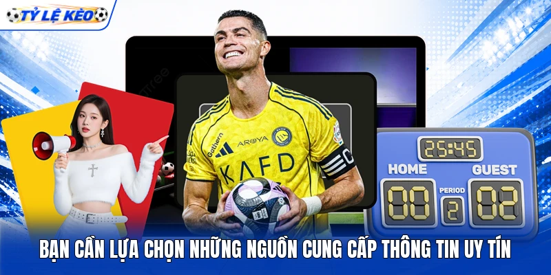 Bạn cần lựa chọn những nguồn cung cấp thông tin uy tín