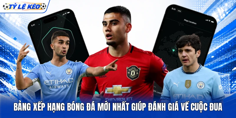 Bảng xếp hạng bóng đá mới nhất giúp đánh giá về cuộc đua Bảng xếp hạng bóng đá mới nhất giúp đánh giá về cuộc đua