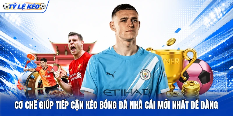 C ơ chế giúp tiếp cận kèo bóng đá nhà cái mới nhất dễ dàng