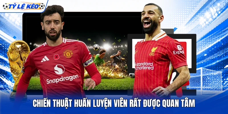 Chiến thuật huấn luyện viên rất được quan tâm