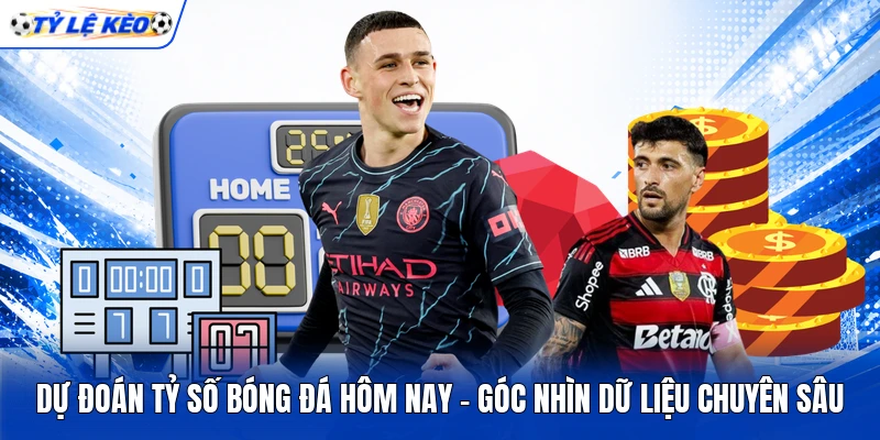 Dự Đoán Tỷ Số Bóng Đá Hôm Nay - Góc Nhìn Dữ Liệu Chuyên Sâu