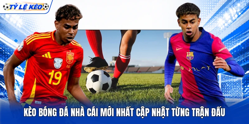 Kèo Bóng Đá Nhà Cái Mới Nhất Cập Nhật Từng Trận Đấu