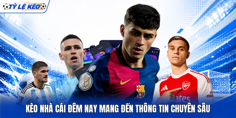 Kèo nhà cái đêm nay mang đến thông tin chuyên sâu