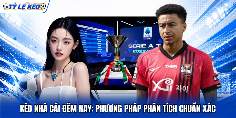Kèo Nhà Cái Đêm Nay: Phương Pháp Phân Tích Chuẩn Xác