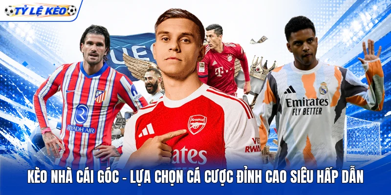 Kèo Nhà Cái Góc - Lựa Chọn Cá Cược Đỉnh Cao Siêu Hấp Dẫn