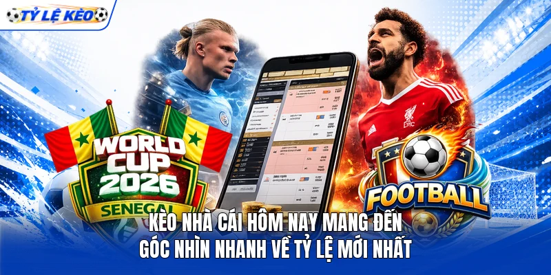 Kèo nhà cái hôm nay mang đến góc nhìn nhanh về tỷ lệ mới nhất