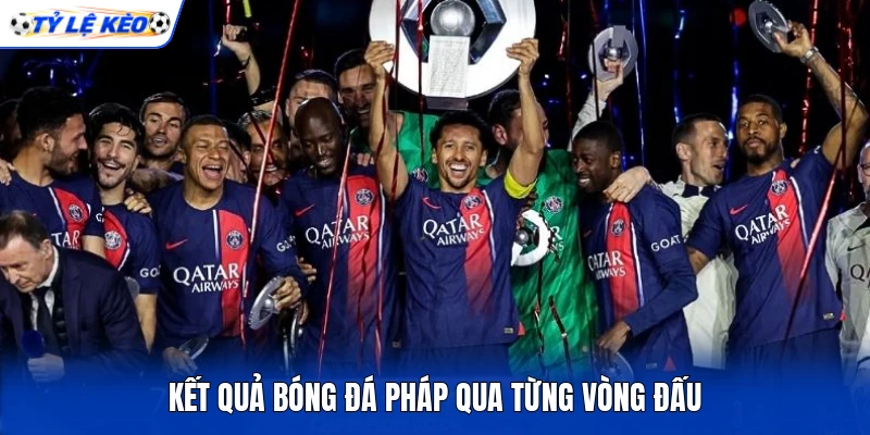Kết Quả Bóng Đá Pháp - Dấu Mốc Nổi Bật Qua Từng Vòng Đấu
