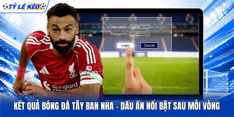 Kết Quả Bóng Đá Tây Ban Nha - Dấu Ấn Nổi Bật Sau Mỗi Vòng