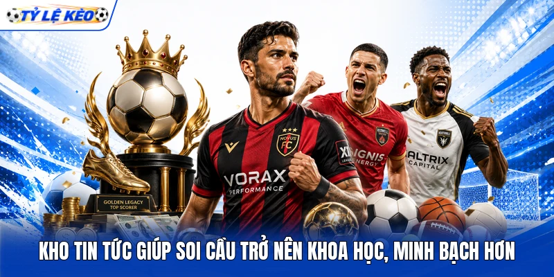 Kho tin tức giúp soi cầu trở nên khoa học, minh bạch hơn