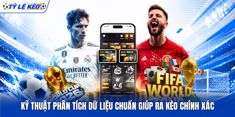 Kỹ thuật phân tích dữ liệu chuẩn giúp ra kèo chính xác