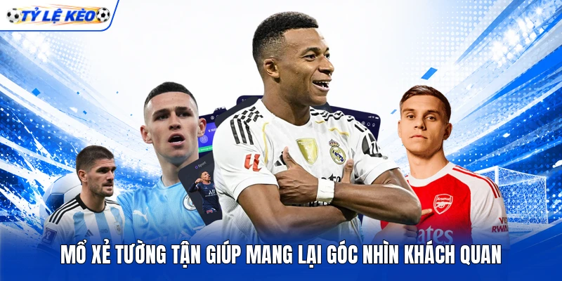 Mổ xẻ tường tận giúp mang lại góc nhìn khách quan