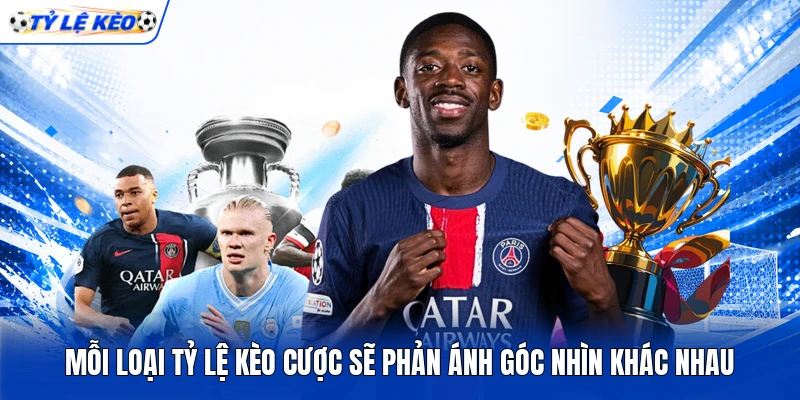 Mỗi loại tỷ lệ kèo cược sẽ phản ánh góc nhìn khác nhau