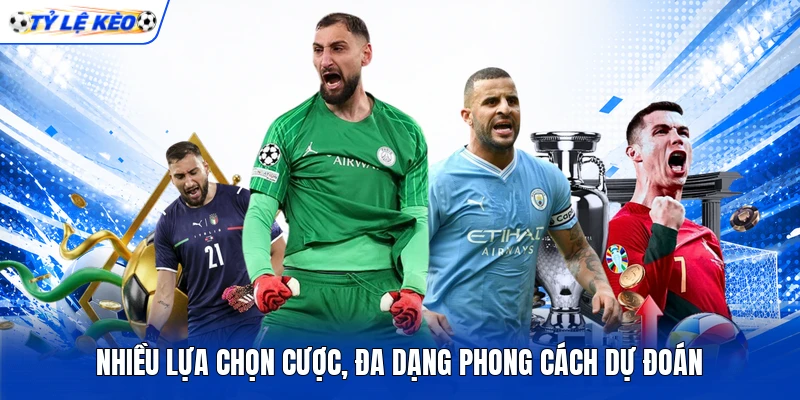 Nhiều lựa chọn cược, đa dạng phong cách dự đoán