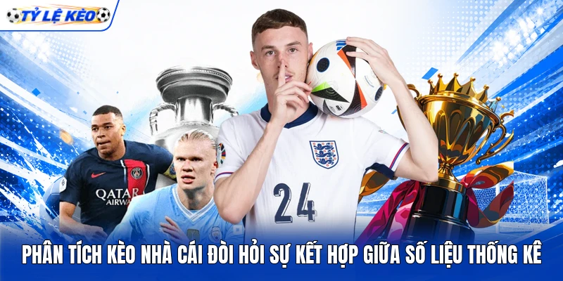 Phân tích kèo nhà cái đòi hỏi sự kết hợp giữa số liệu thống kê