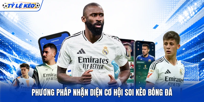 Phương pháp nhận diện cơ hội soi kèo bóng đá