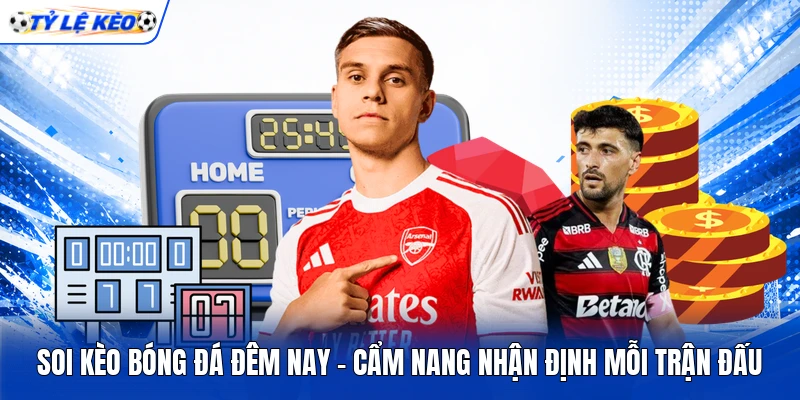 Soi Kèo Bóng Đá Đêm Nay - Cẩm Nang Nhận Định Mỗi Trận Đấu