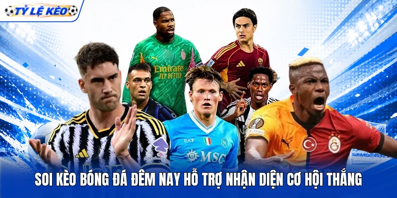 Soi kèo bóng đá đêm nay hỗ trợ nhận diện cơ hội thắng