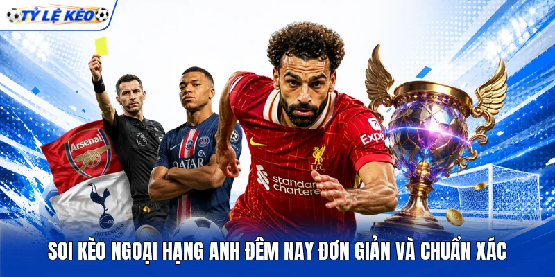 Soi Kèo Ngoại Hạng Anh Đêm Nay Đơn Giản Và Chuẩn Xác