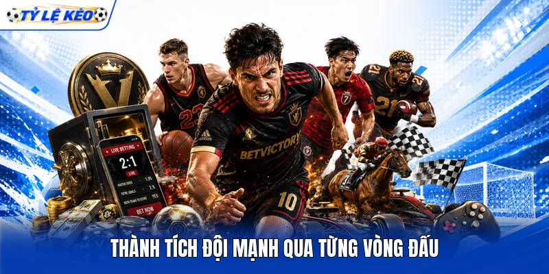 Thành tích đội mạnh qua từng vòng đấu
