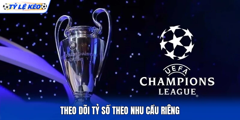 Theo dõi tỷ số theo nhu cầu riêng