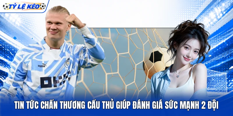 Tin tức chấn thương cầu thủ giúp đánh giá sức mạnh 2 đội