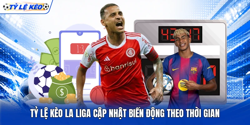 Tỷ lệ kèo La Liga cập nhật biến động theo thời gian