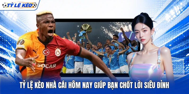 Tỷ lệ kèo nhà cái hôm nay giúp bạn chốt lời siêu đỉnh