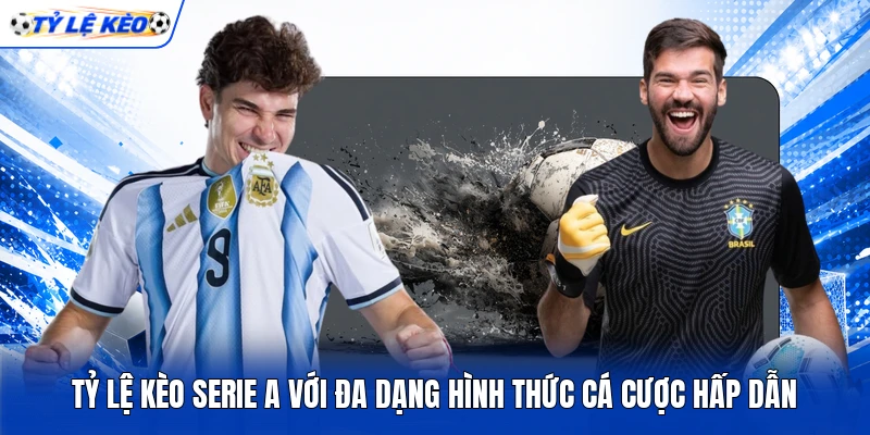 Tỷ lệ kèo Serie A với đa dạng hình thức cá cược hấp dẫn