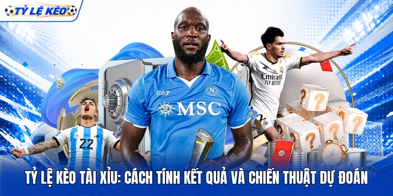 Tỷ Lệ Kèo Tài Xỉu: Cách Tính Kết Quả Và Chiến Thuật Dự Đoán